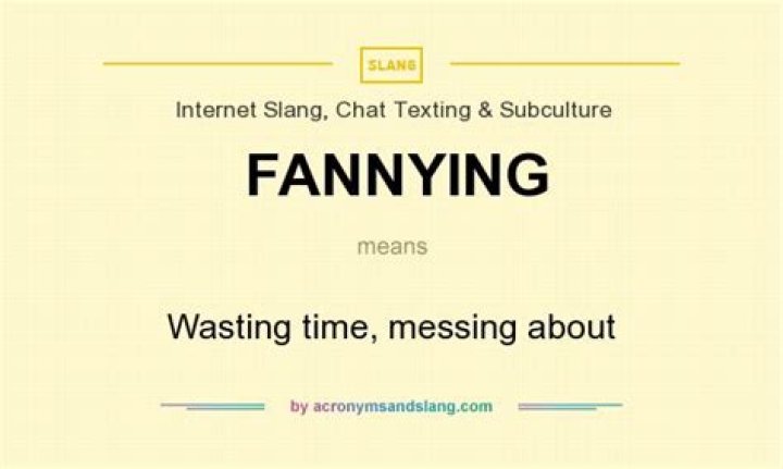 What does Fannying about mean?